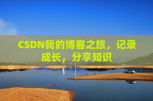 CSDN我的博客之旅，记录成长，分享知识