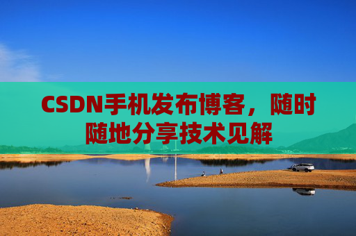 CSDN手机发布博客，随时随地分享技术见解